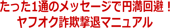 たった1通のメッセージで円満回避!ヤフオク詐欺撃退マニュアル